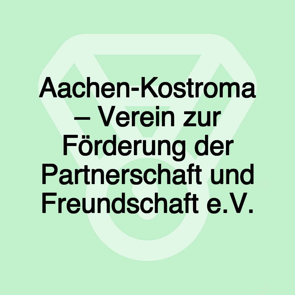 Aachen-Kostroma – Verein zur Förderung der Partnerschaft und Freundschaft e.V.