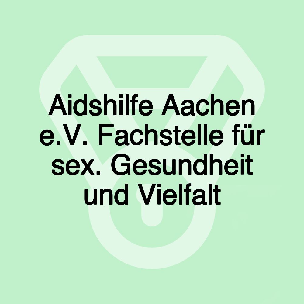 Aidshilfe Aachen e.V. Fachstelle für sex. Gesundheit und Vielfalt