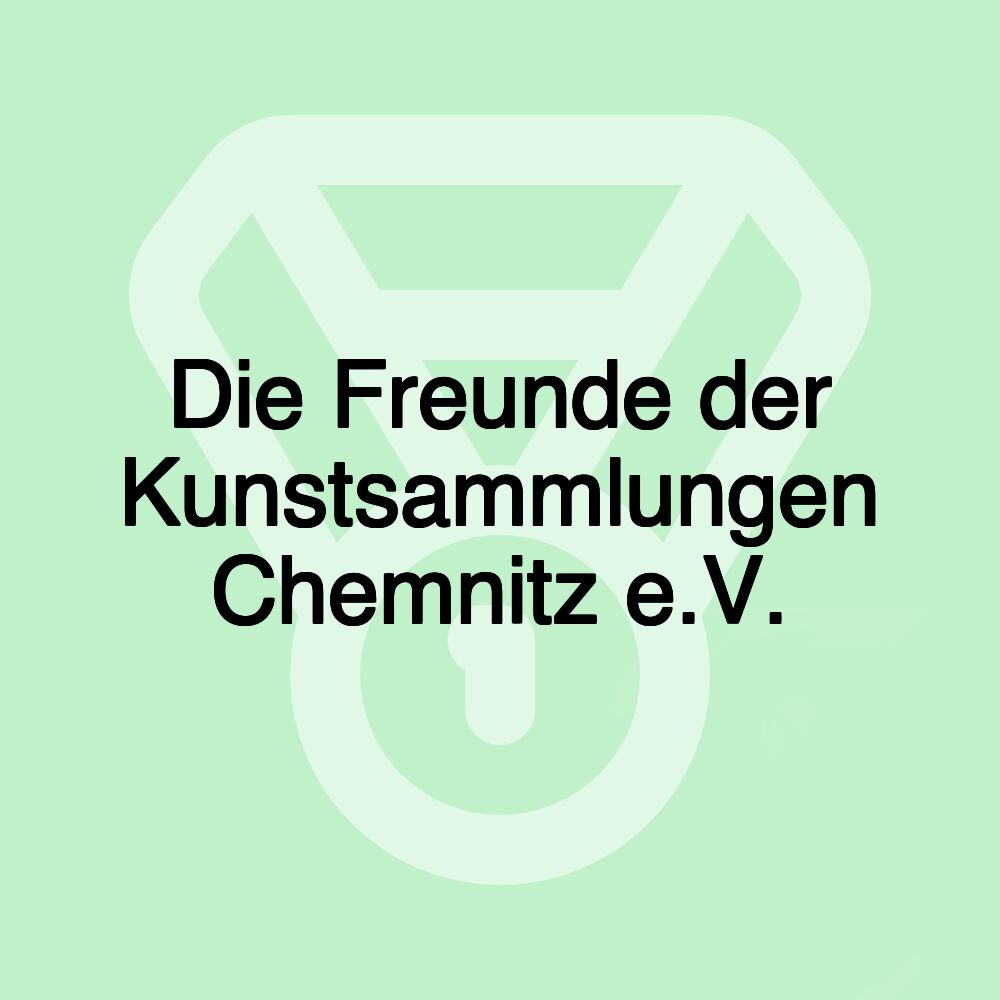 Die Freunde der Kunstsammlungen Chemnitz e.V.