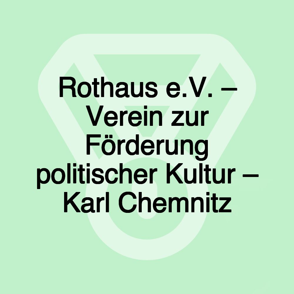 Rothaus e.V. – Verein zur Förderung politischer Kultur – Karl Chemnitz