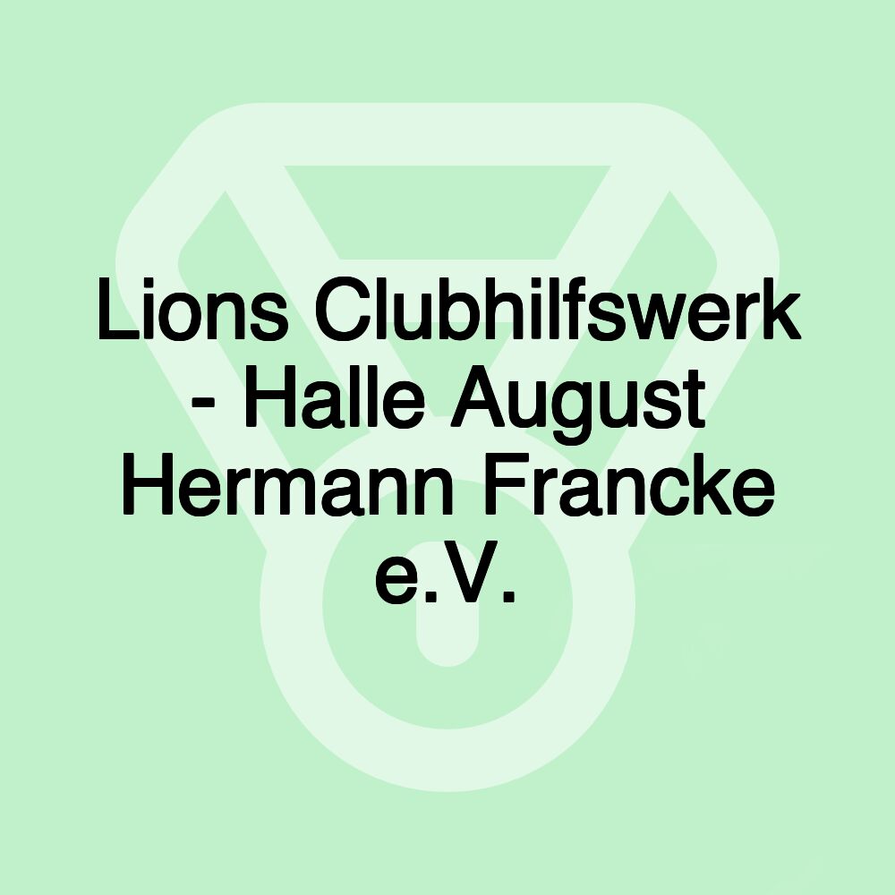 Lions Clubhilfswerk - Halle August Hermann Francke e.V.