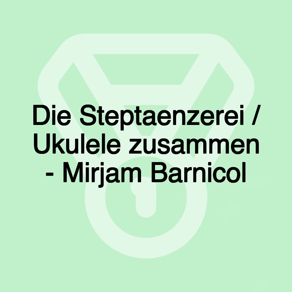 Die Steptaenzerei / Ukulele zusammen - Mirjam Barnicol