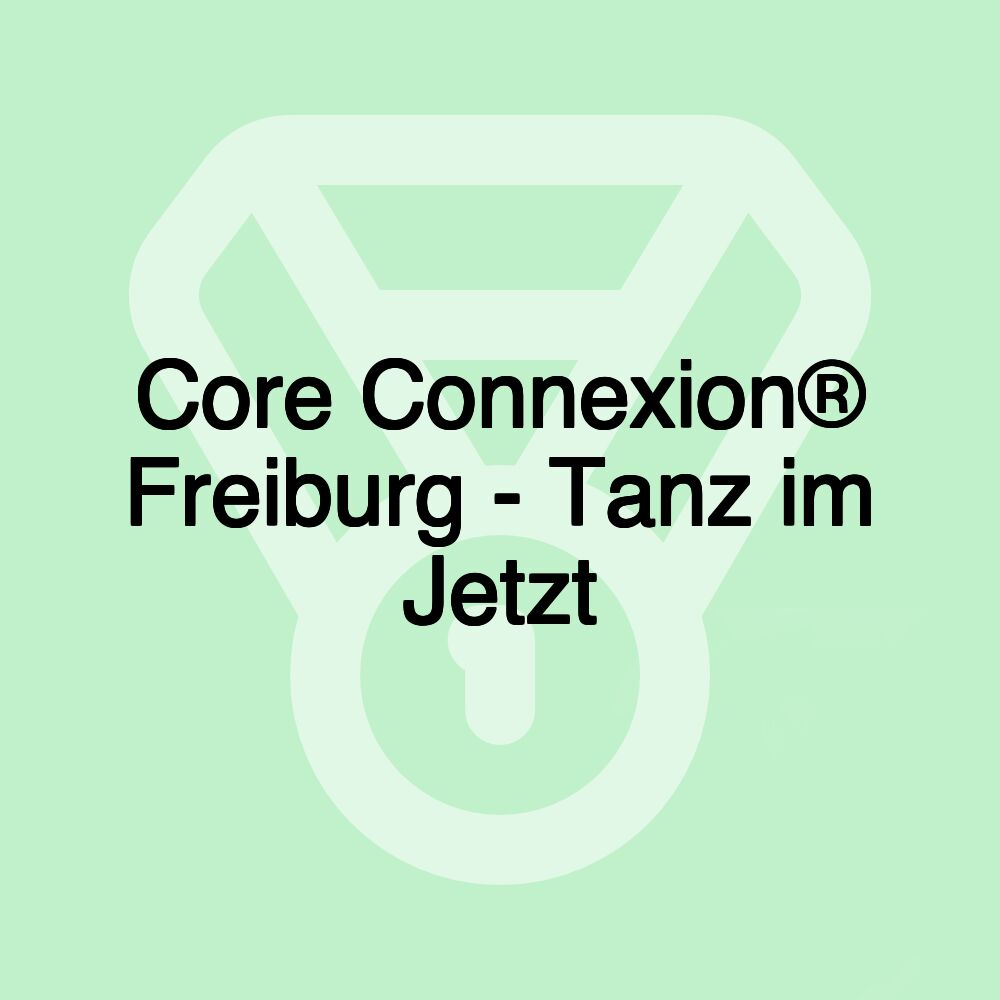 Core Connexion® Freiburg - Tanz im Jetzt