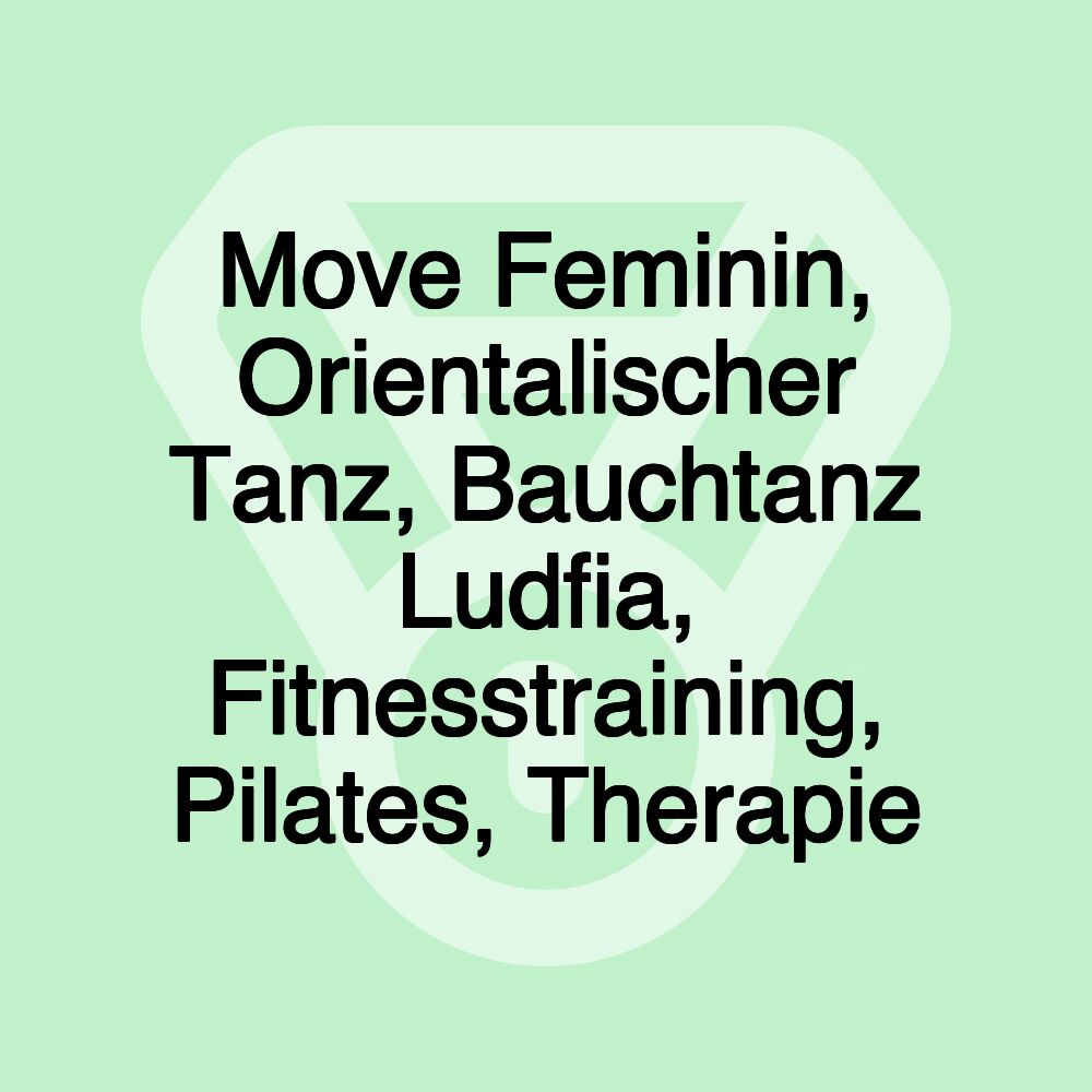 Move Feminin, Orientalischer Tanz, Bauchtanz Ludfia, Fitnesstraining, Pilates, Therapie