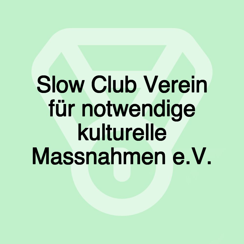 Slow Club Verein für notwendige kulturelle Massnahmen e.V.