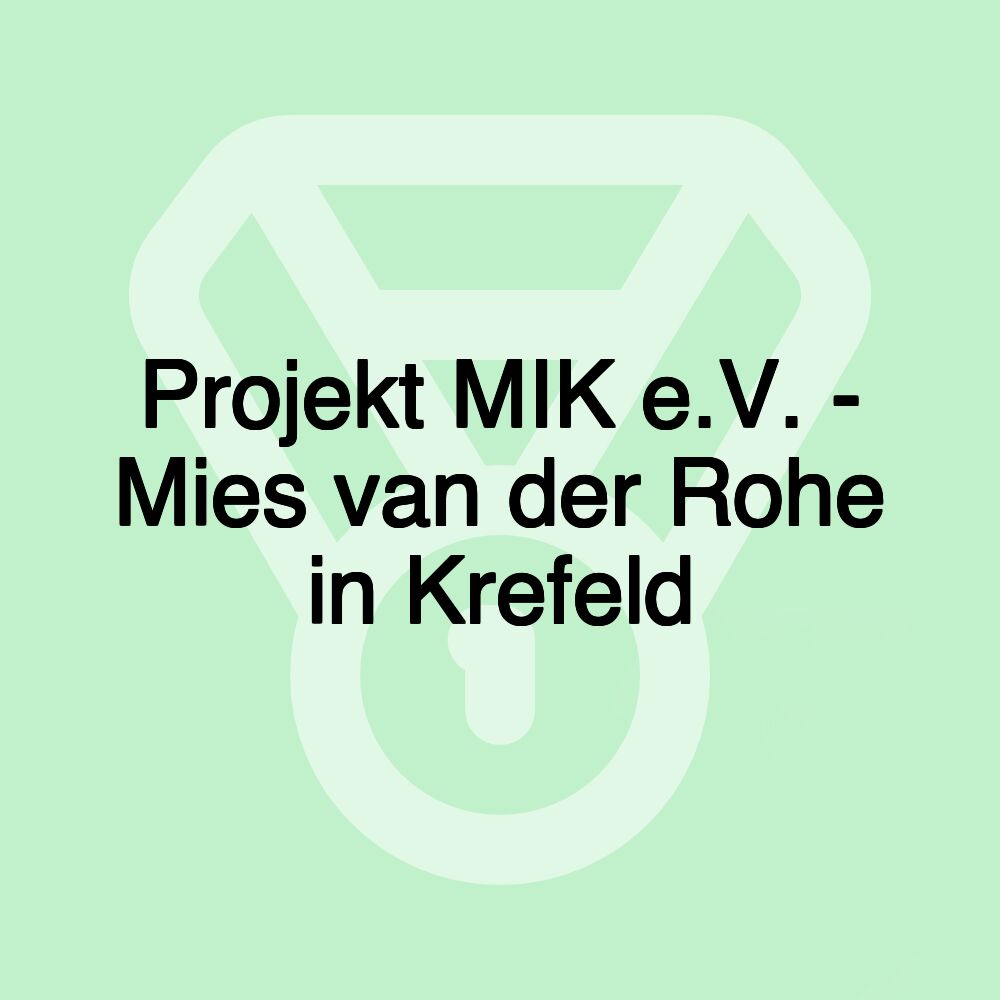 Projekt MIK e.V. - Mies van der Rohe in Krefeld