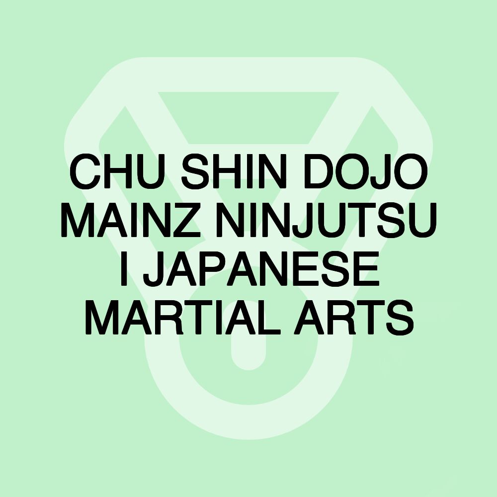 CHU SHIN DOJO MAINZ NINJUTSU I JAPANESE MARTIAL ARTS