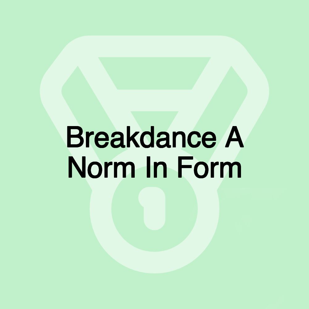 Breakdance A Norm In Form