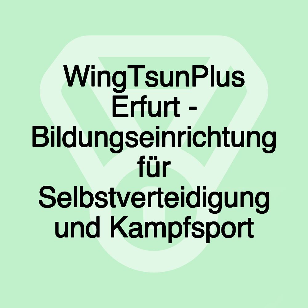 WingTsunPlus Erfurt - Bildungseinrichtung für Selbstverteidigung und Kampfsport