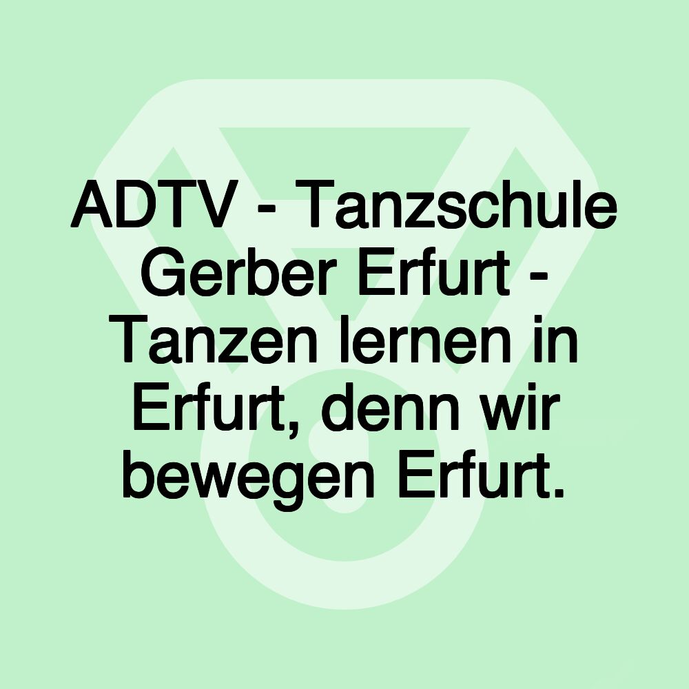 ADTV - Tanzschule Gerber Erfurt - Tanzen lernen in Erfurt, denn wir bewegen Erfurt.