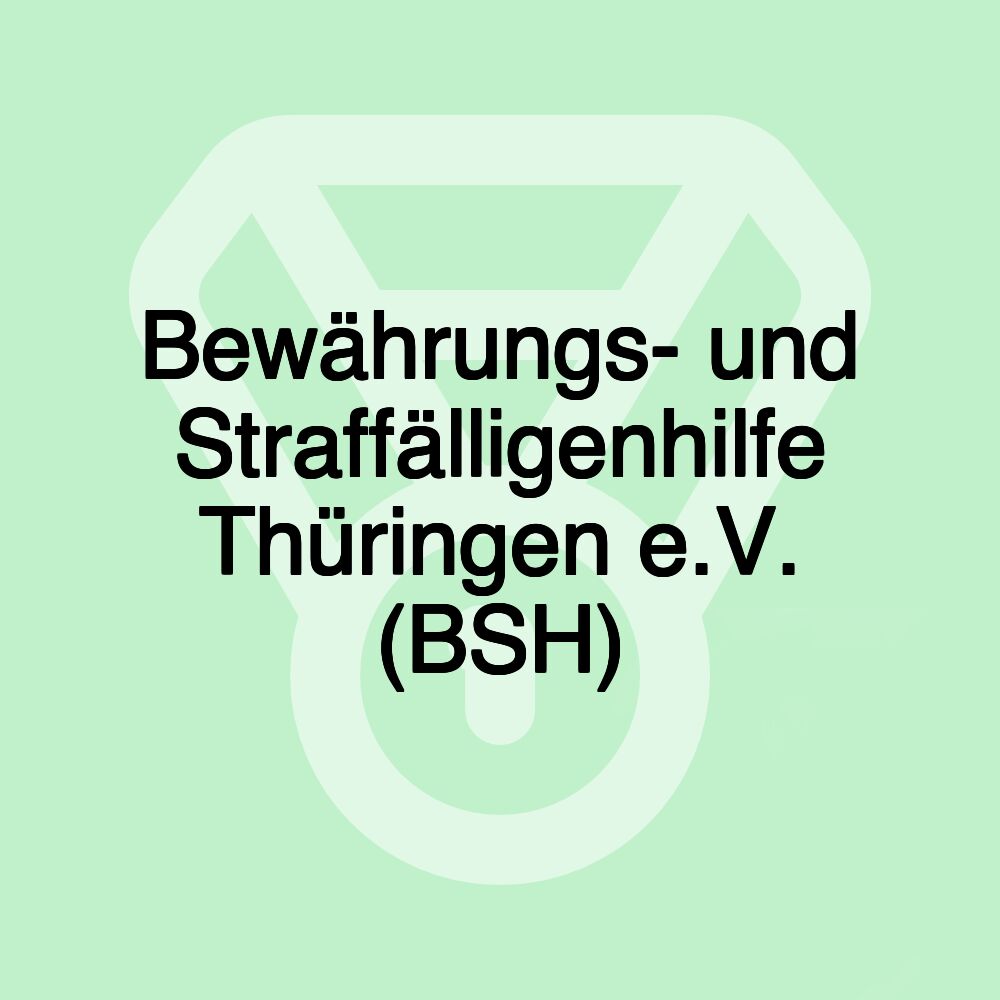 Bewährungs- und Straffälligenhilfe Thüringen e.V. (BSH)