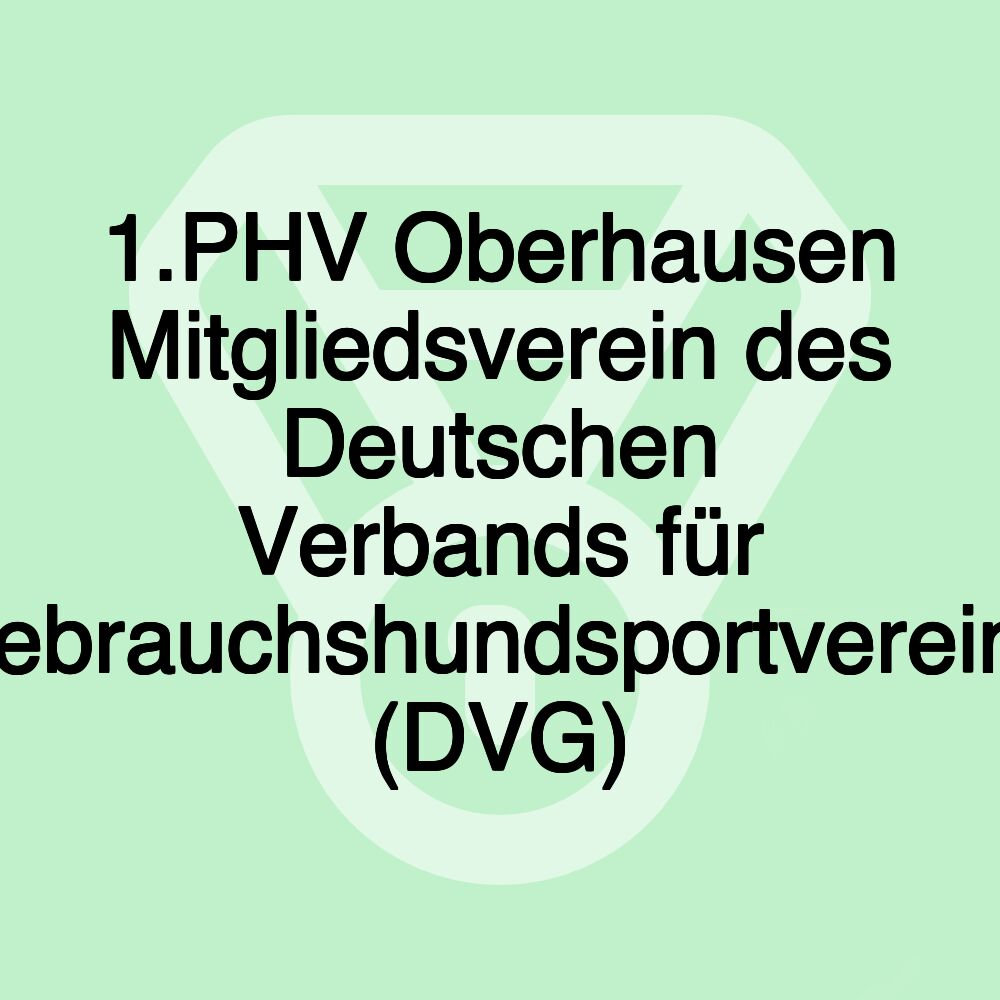 1.PHV Oberhausen Mitgliedsverein des Deutschen Verbands für Gebrauchshundsportvereine (DVG)