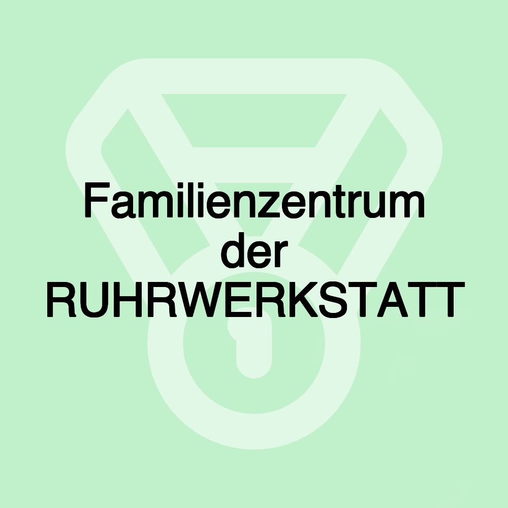 Familienzentrum der RUHRWERKSTATT