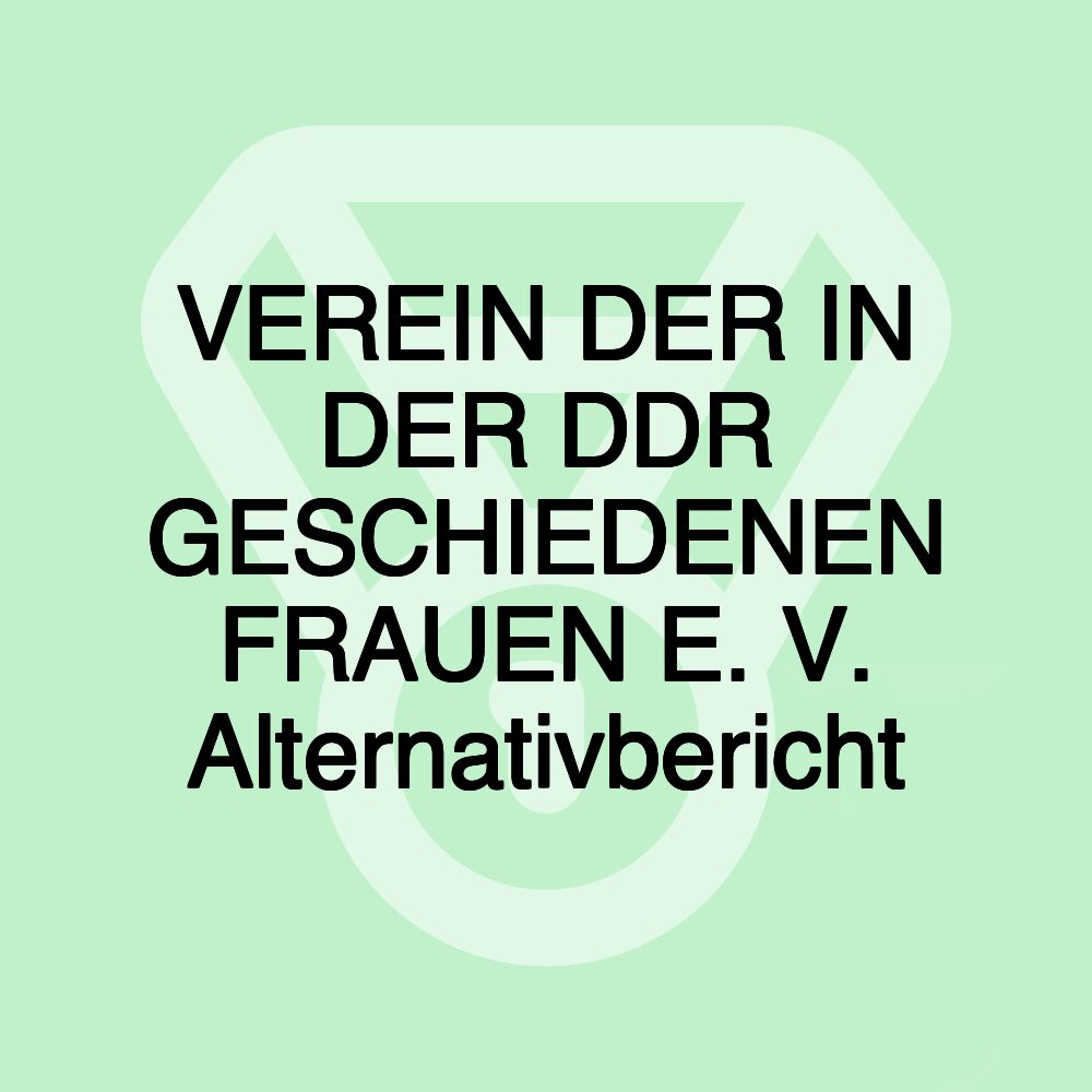 VEREIN DER IN DER DDR GESCHIEDENEN FRAUEN E. V. Alternativbericht