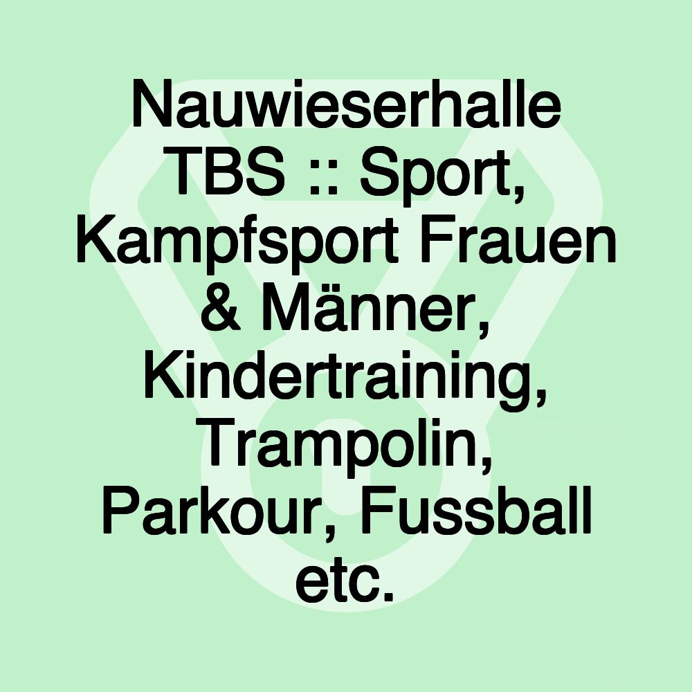 Nauwieserhalle TBS :: Sport, Kampfsport Frauen & Männer, Kindertraining, Trampolin, Parkour, Fussball etc.