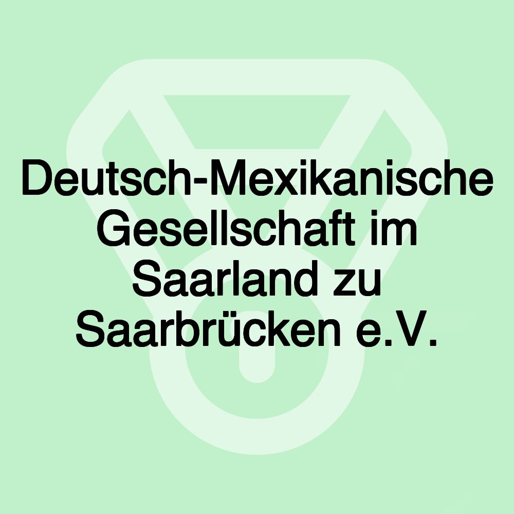 Deutsch-Mexikanische Gesellschaft im Saarland zu Saarbrücken e.V.