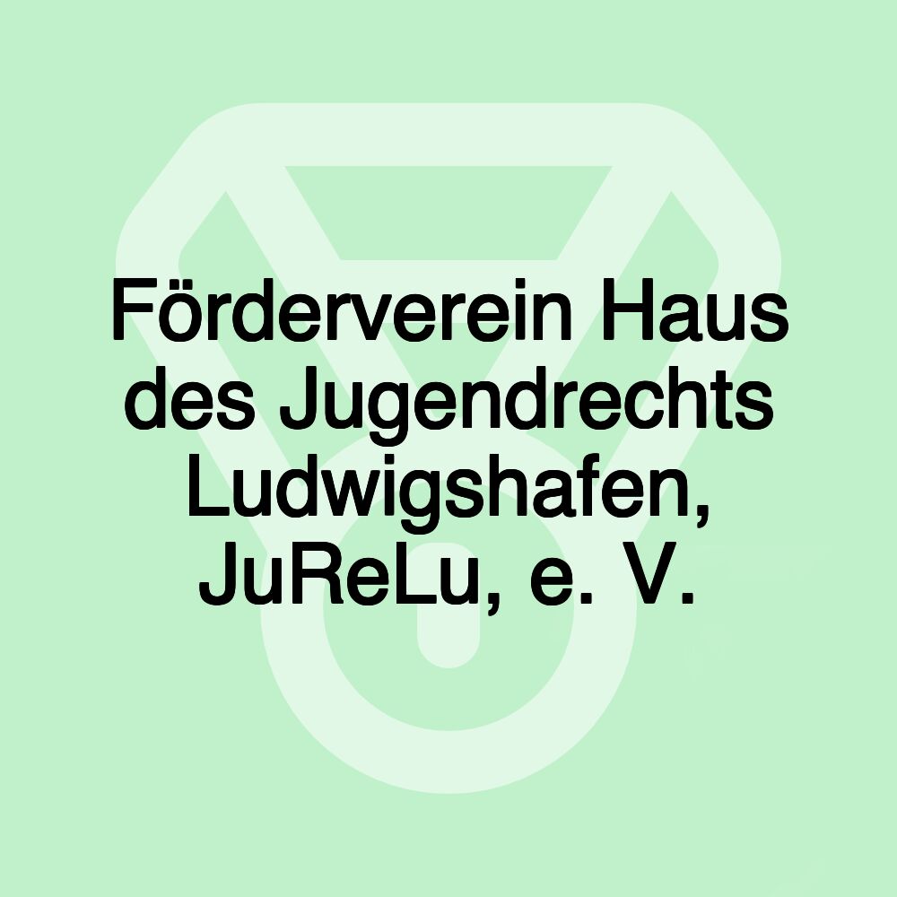 Förderverein Haus des Jugendrechts Ludwigshafen, JuReLu, e. V.