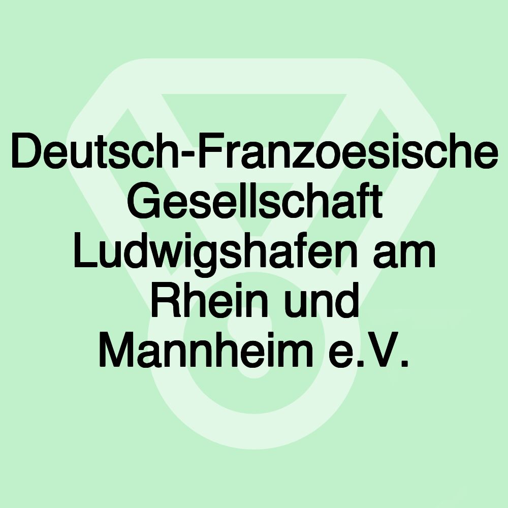 Deutsch-Franzoesische Gesellschaft Ludwigshafen am Rhein und Mannheim e.V.