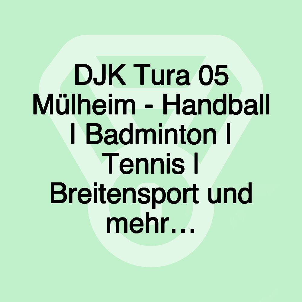 DJK Tura 05 Mülheim - Handball | Badminton | Tennis | Breitensport und mehr…