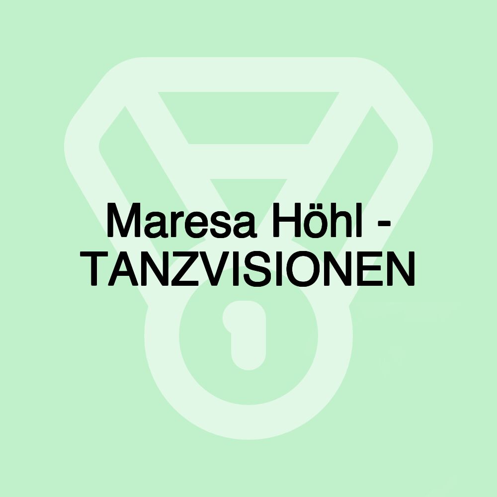 Maresa Höhl - TANZVISIONEN