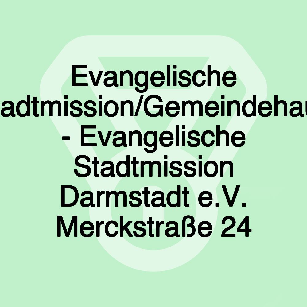 Evangelische Stadtmission/Gemeindehaus - Evangelische Stadtmission Darmstadt e.V. Merckstraße 24