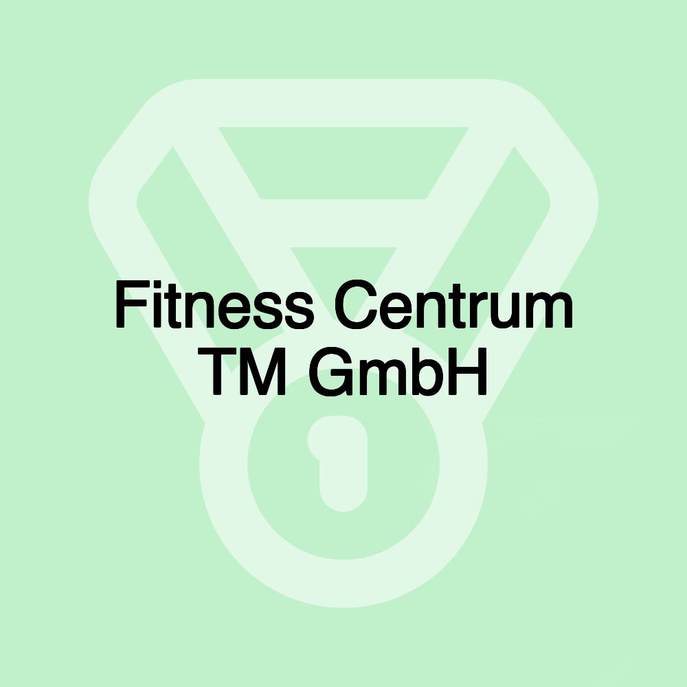 Fitness Centrum TM GmbH