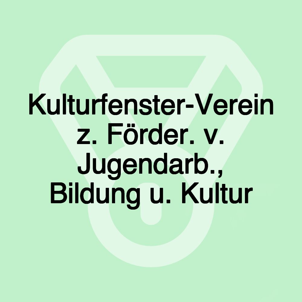 Kulturfenster-Verein z. Förder. v. Jugendarb., Bildung u. Kultur