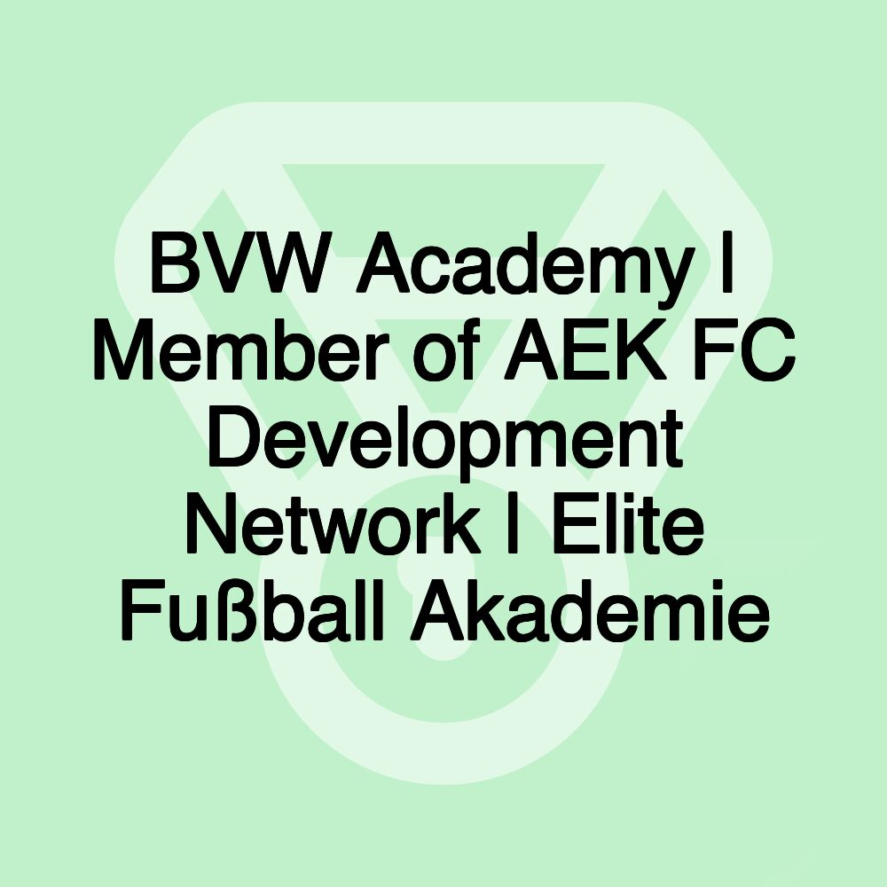 BVW Academy | Member of AEK FC Development Network | Elite Fußball Akademie