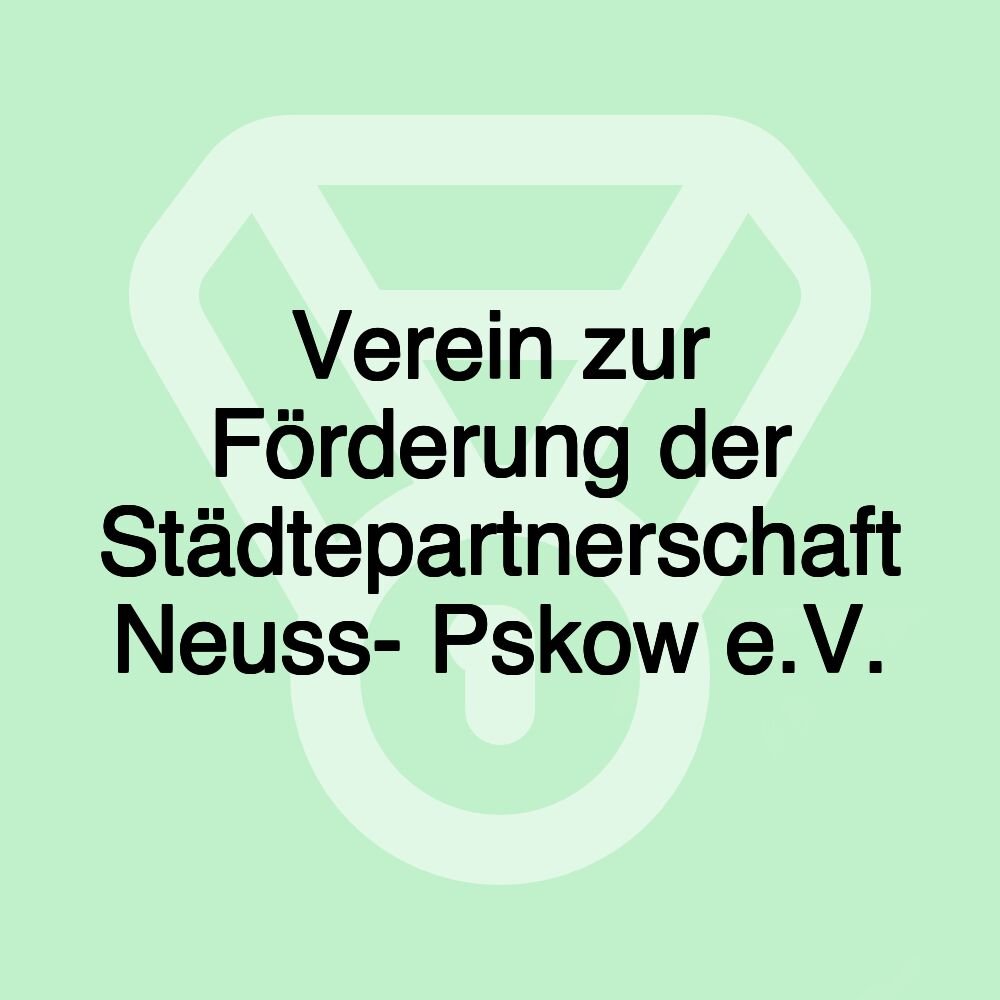 Verein zur Förderung der Städtepartnerschaft Neuss- Pskow e.V.