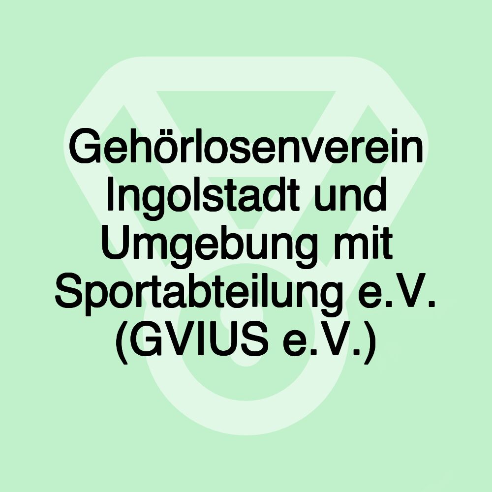 Gehörlosenverein Ingolstadt und Umgebung mit Sportabteilung e.V. (GVIUS e.V.)