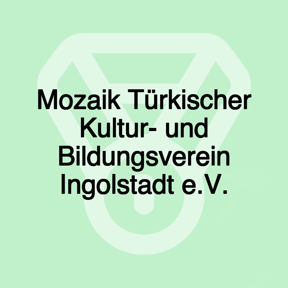 Mozaik Türkischer Kultur- und Bildungsverein Ingolstadt e.V.