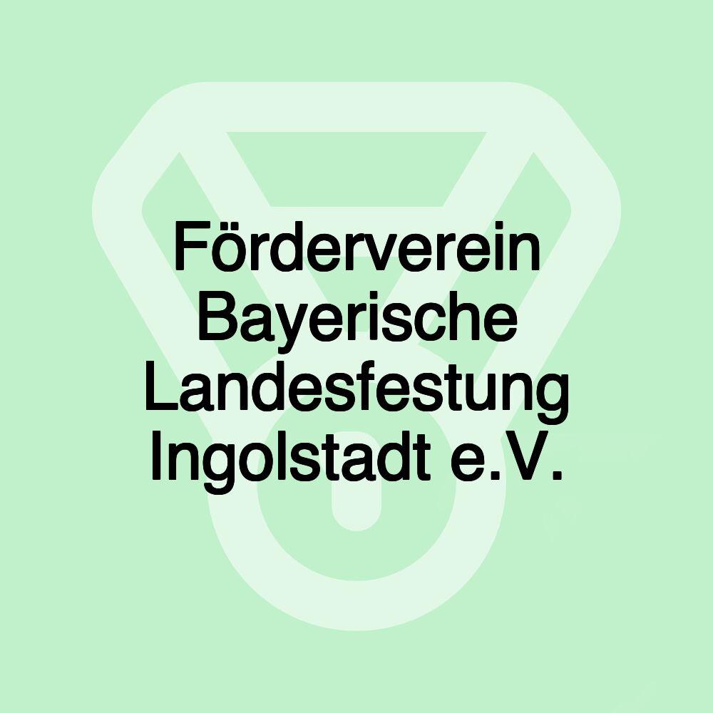 Förderverein Bayerische Landesfestung Ingolstadt e.V.