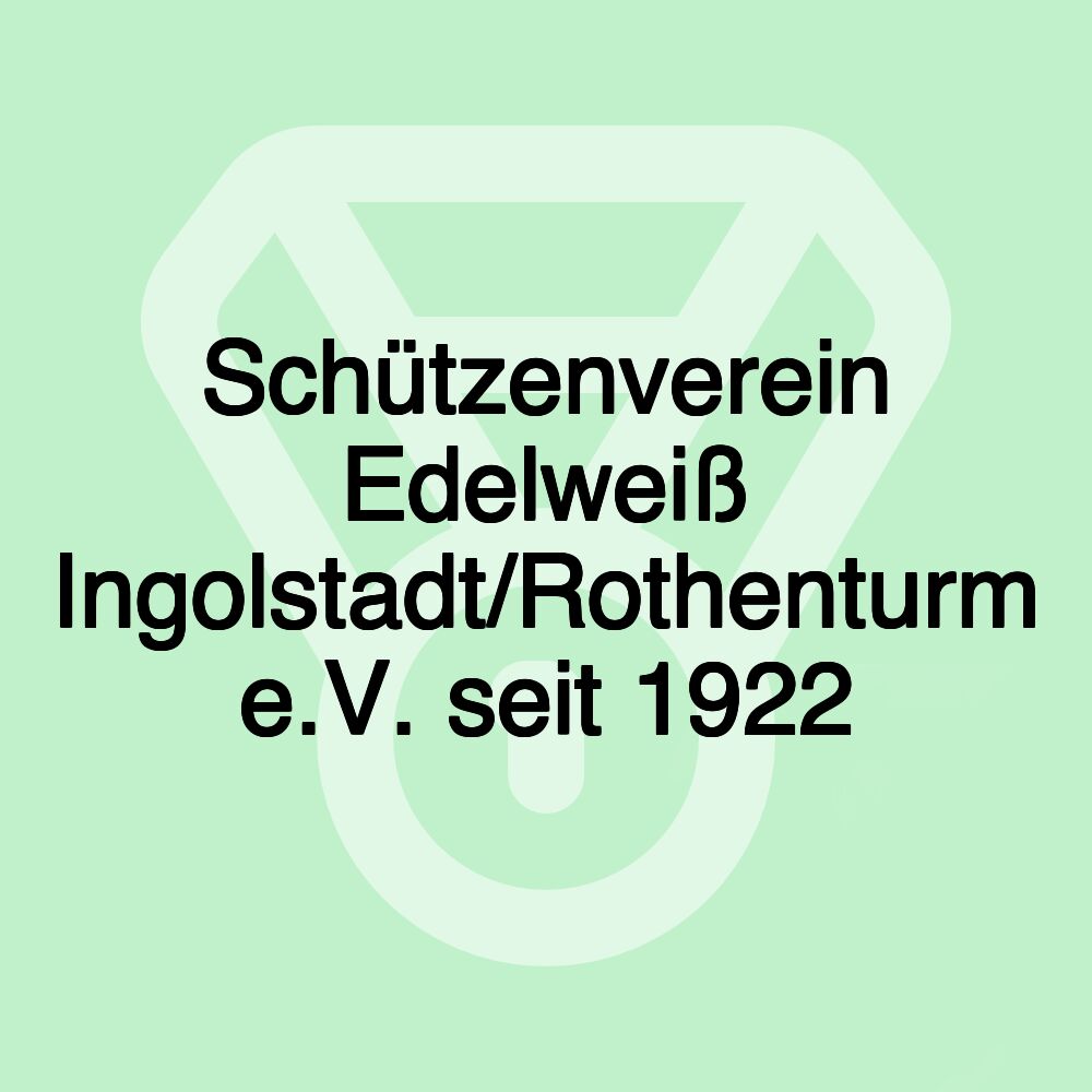 Schützenverein Edelweiß Ingolstadt/Rothenturm e.V. seit 1922