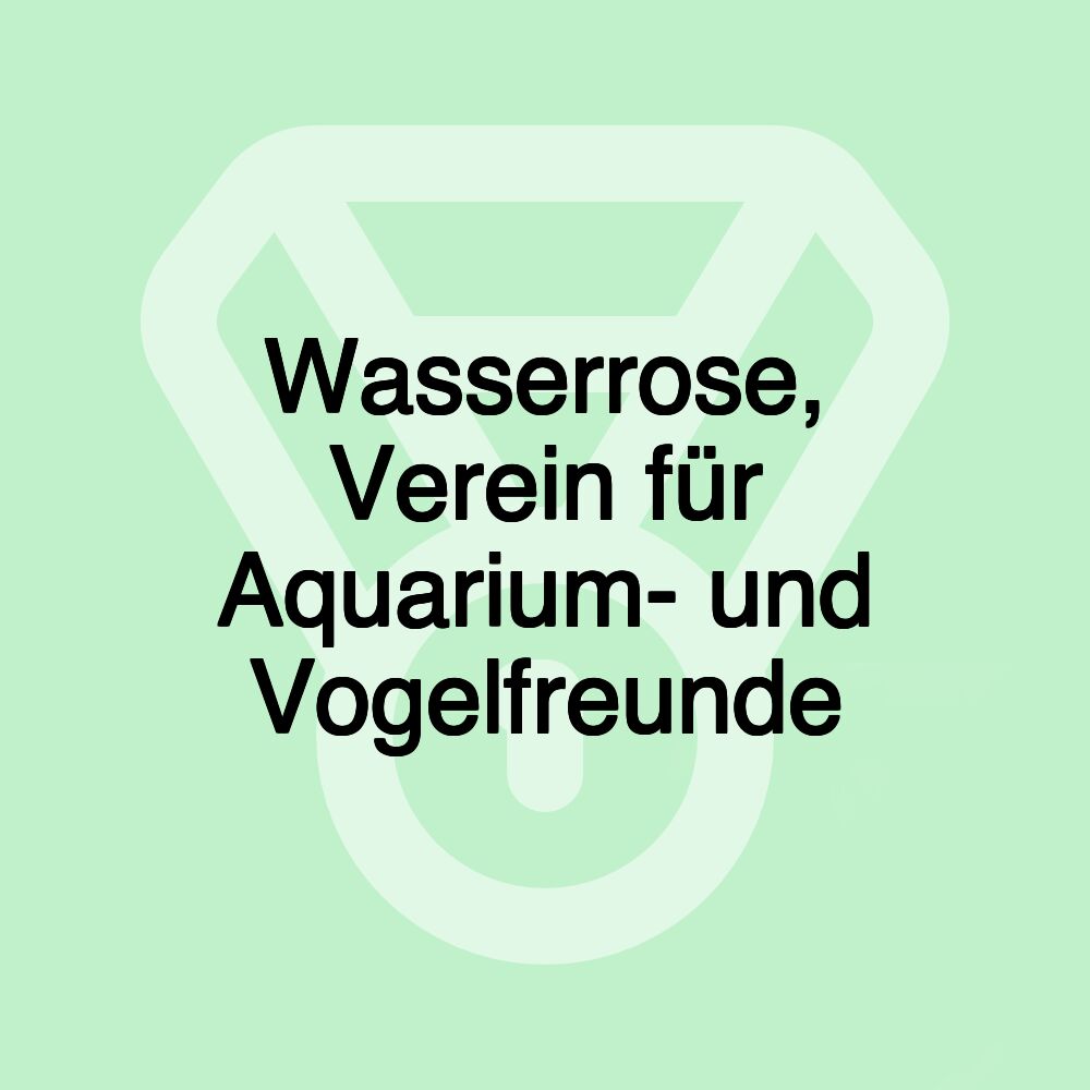 Wasserrose, Verein für Aquarium- und Vogelfreunde