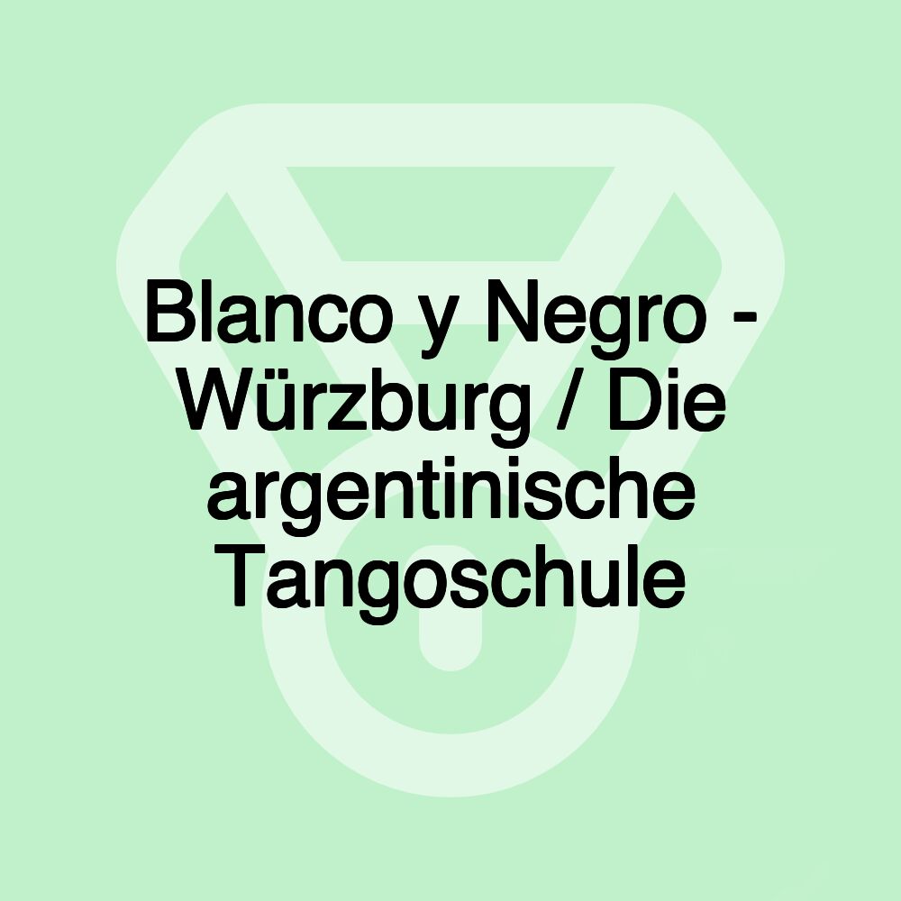 Blanco y Negro - Würzburg / Die argentinische Tangoschule