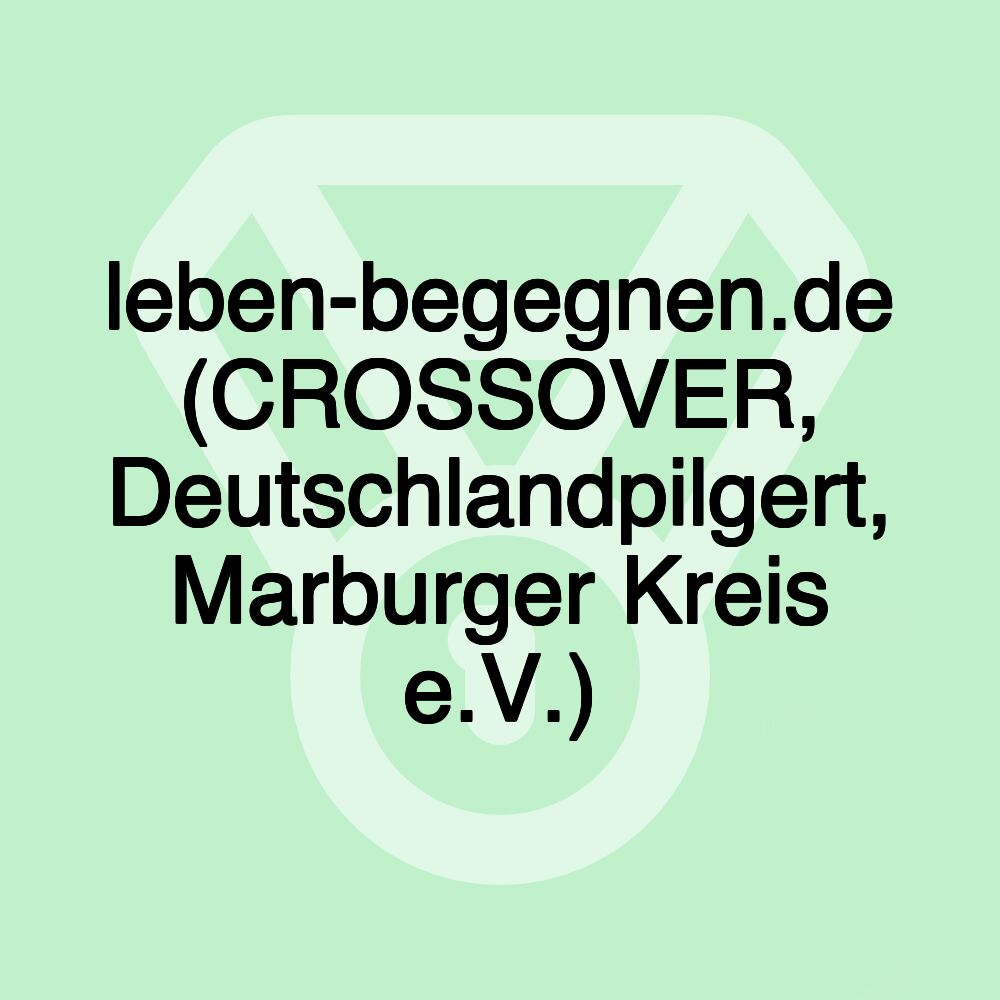 leben-begegnen.de (CROSSOVER, Deutschlandpilgert, Marburger Kreis e.V.)