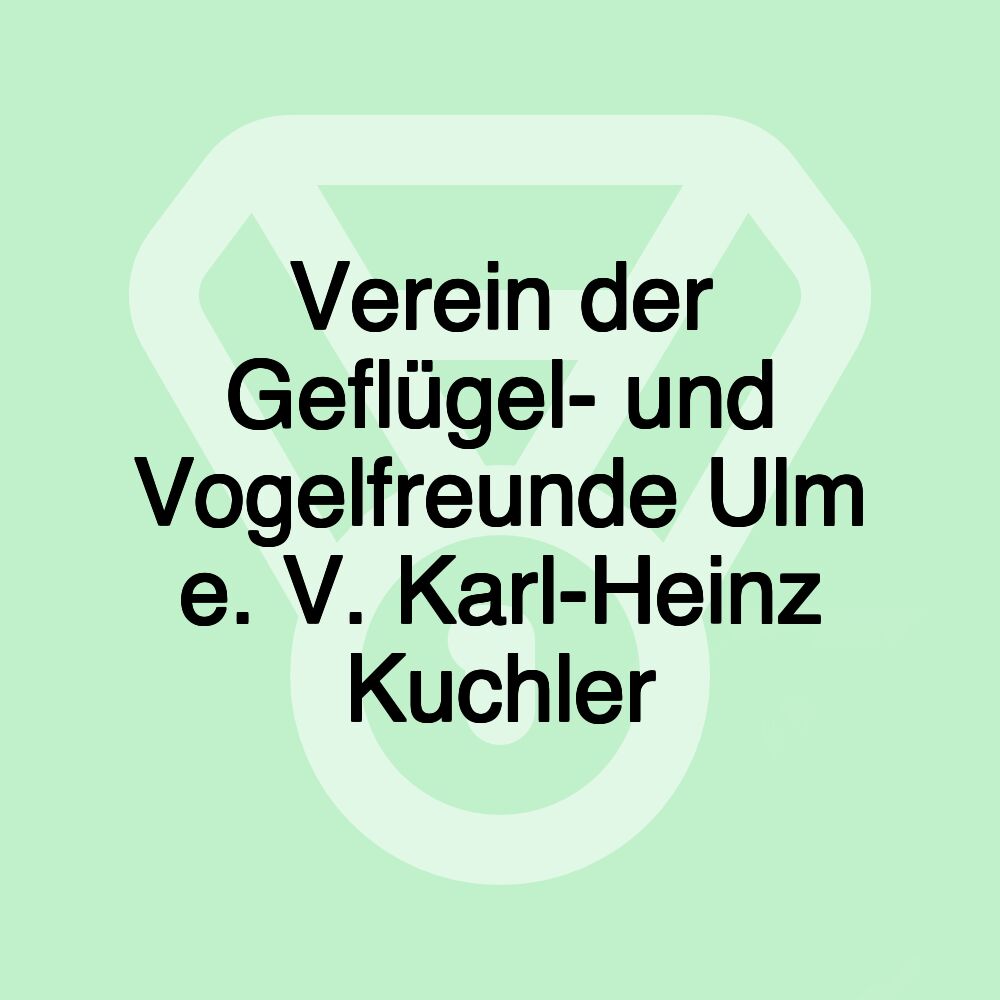 Verein der Geflügel- und Vogelfreunde Ulm e. V. Karl-Heinz Kuchler