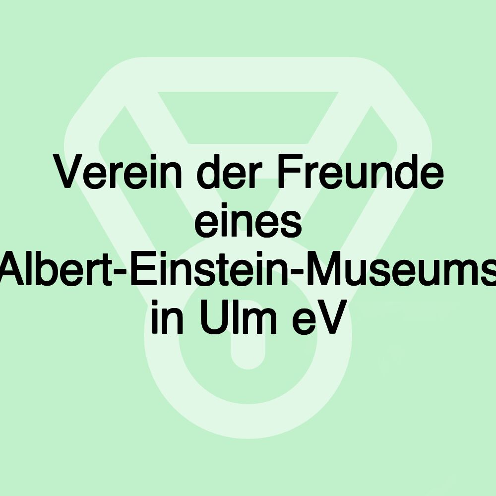 Verein der Freunde eines Albert-Einstein-Museums in Ulm eV