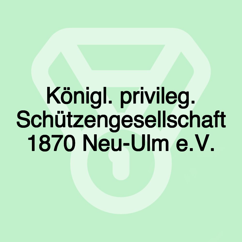 Königl. privileg. Schützengesellschaft 1870 Neu-Ulm e.V.