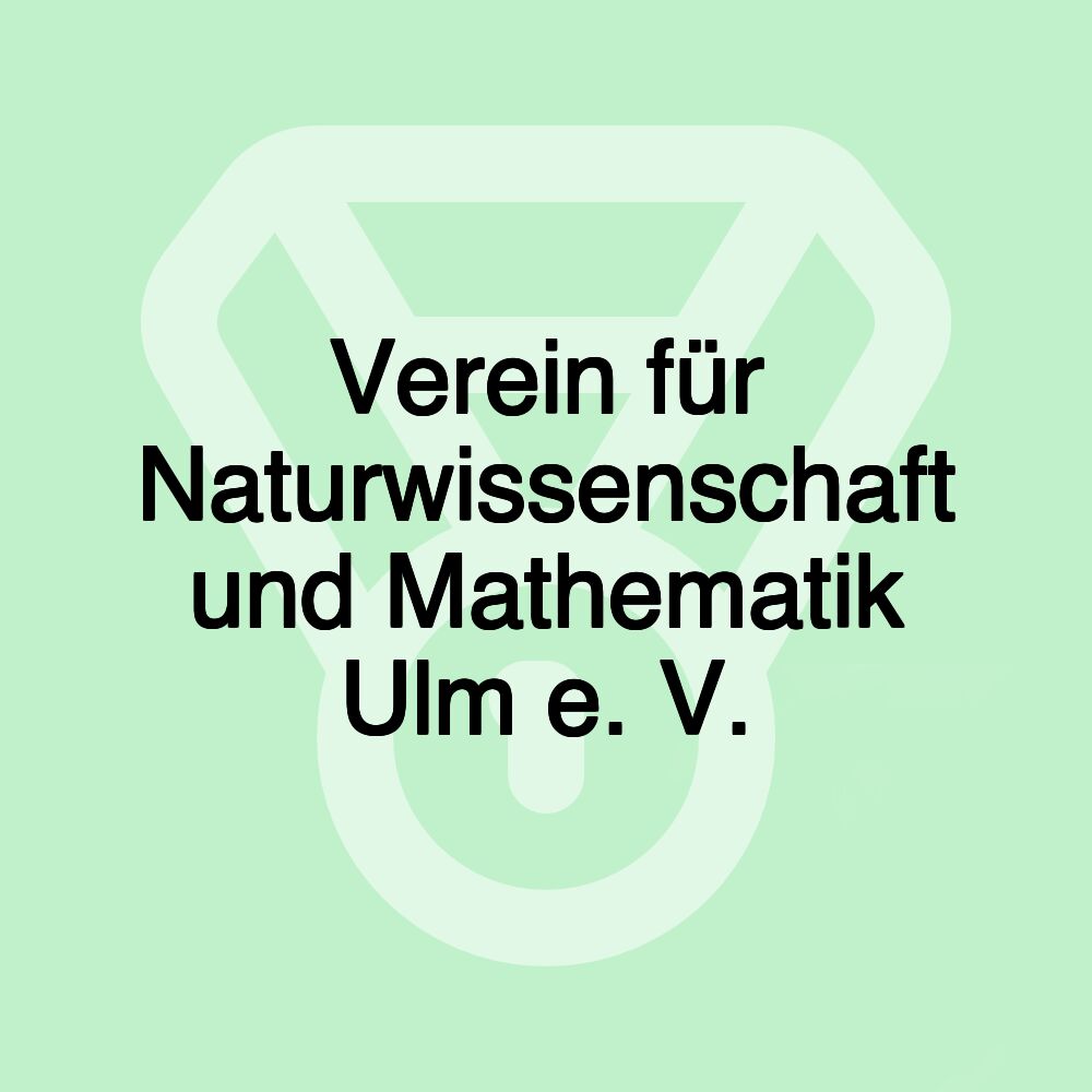 Verein für Naturwissenschaft und Mathematik Ulm e. V.