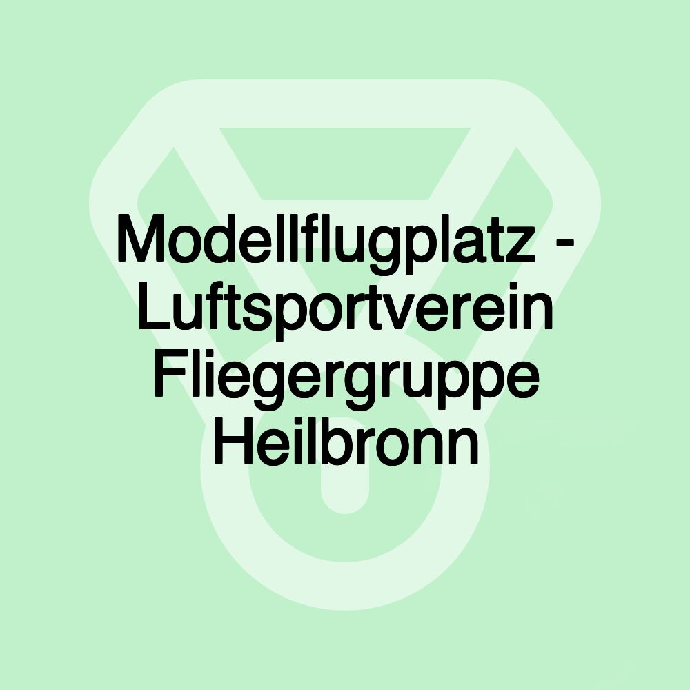 Modellflugplatz - Luftsportverein Fliegergruppe Heilbronn