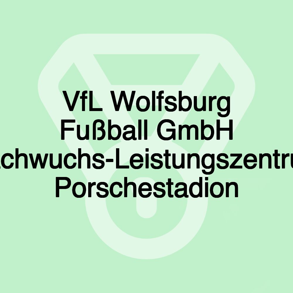 VfL Wolfsburg Fußball GmbH Nachwuchs-Leistungszentrum Porschestadion