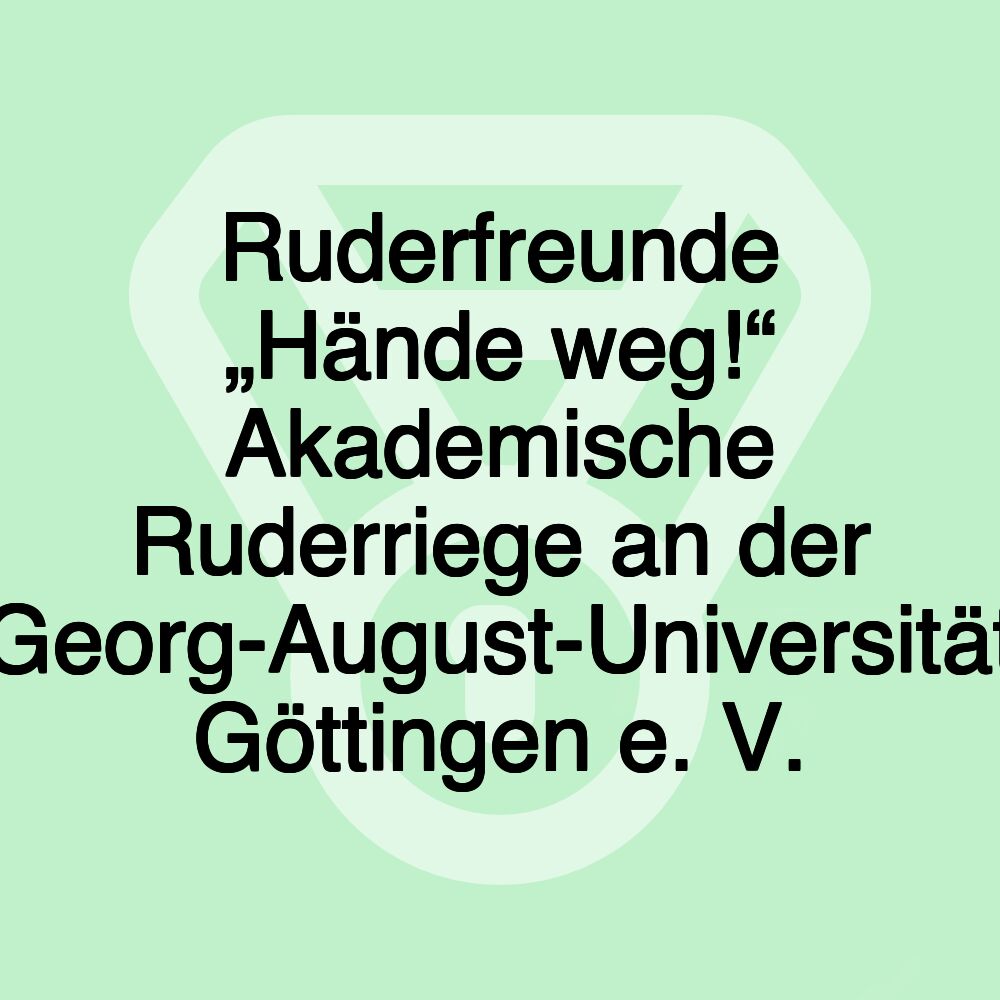 Ruderfreunde „Hände weg!“ Akademische Ruderriege an der Georg-August-Universität Göttingen e. V.