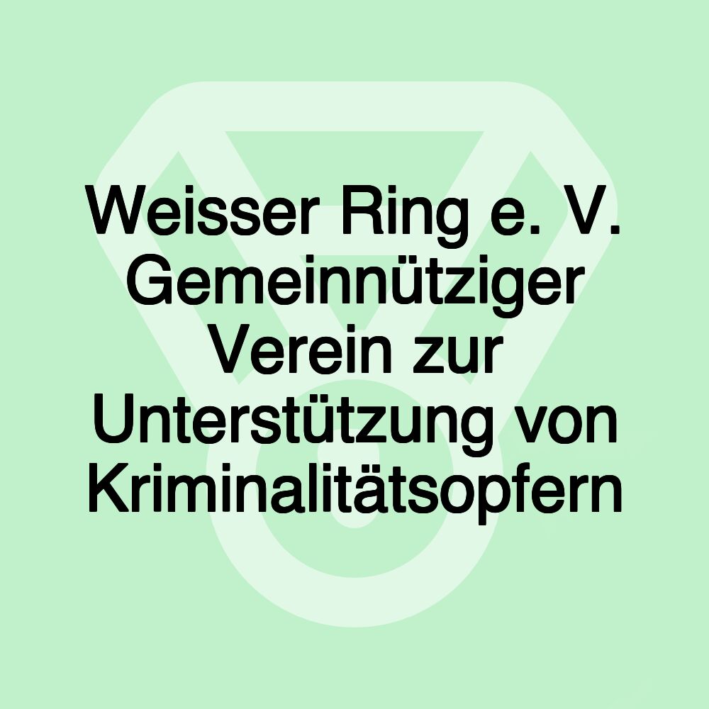 Weisser Ring e. V. Gemeinnütziger Verein zur Unterstützung von Kriminalitätsopfern