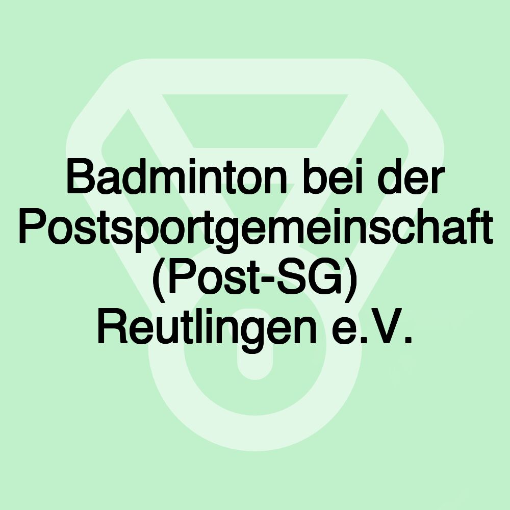 Badminton bei der Postsportgemeinschaft (Post-SG) Reutlingen e.V.