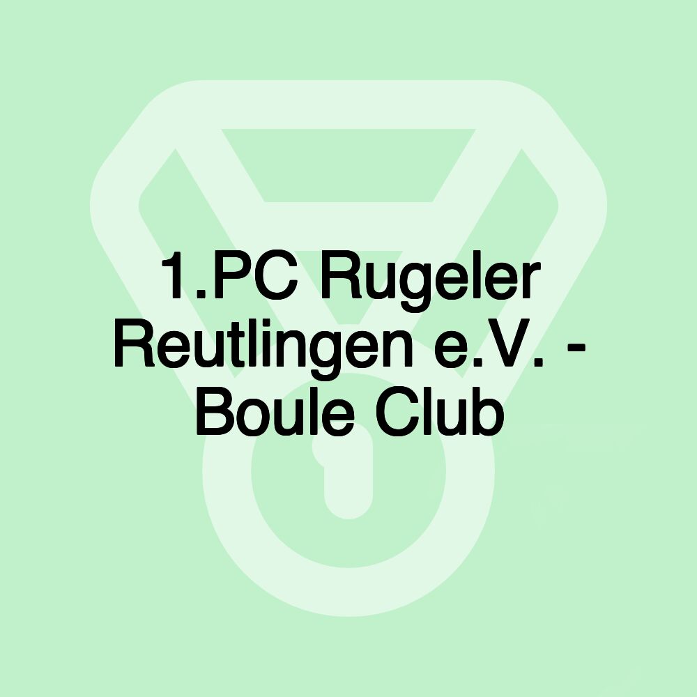 1.PC Rugeler Reutlingen e.V. - Boule Club