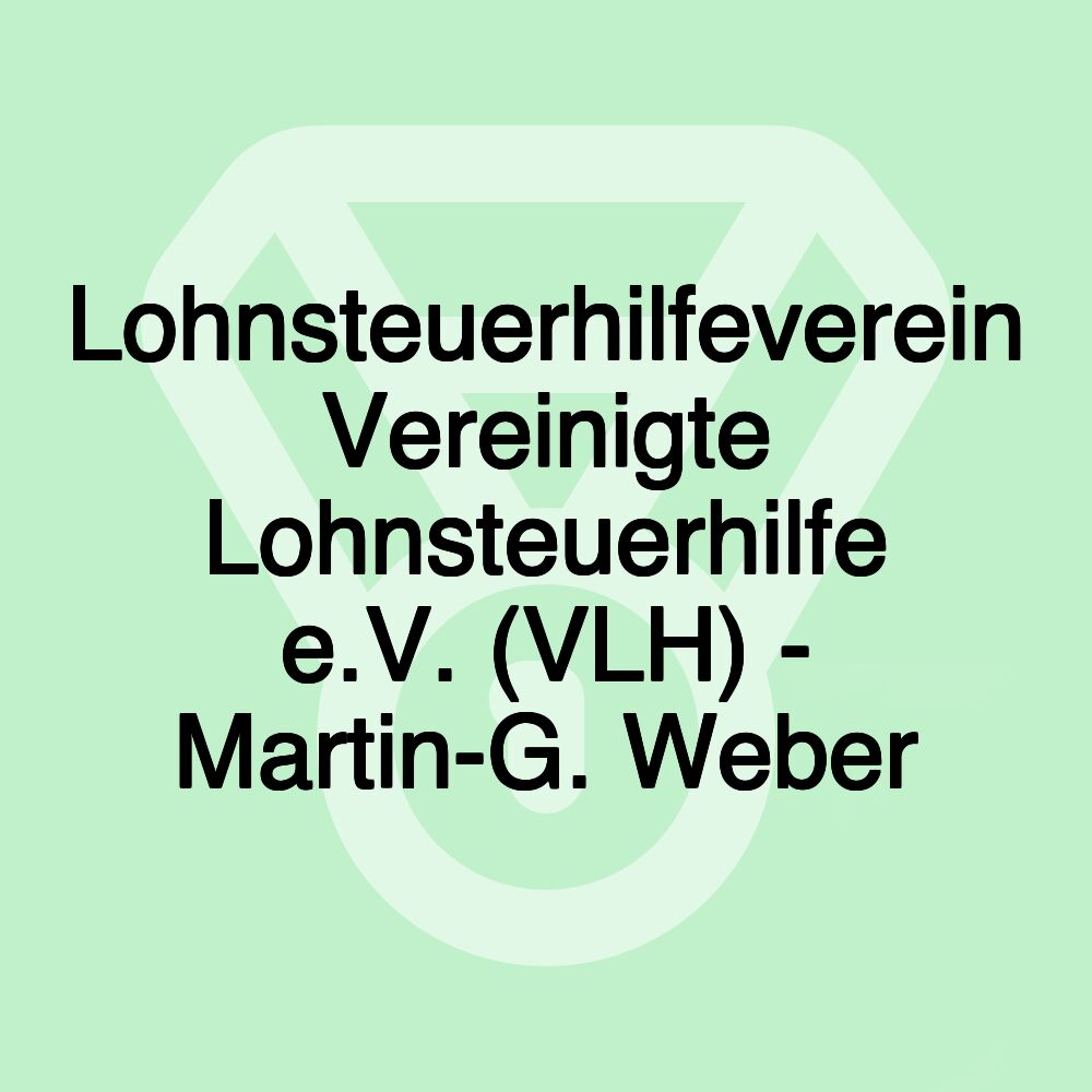 Lohnsteuerhilfeverein Vereinigte Lohnsteuerhilfe e.V. (VLH) - Martin-G. Weber