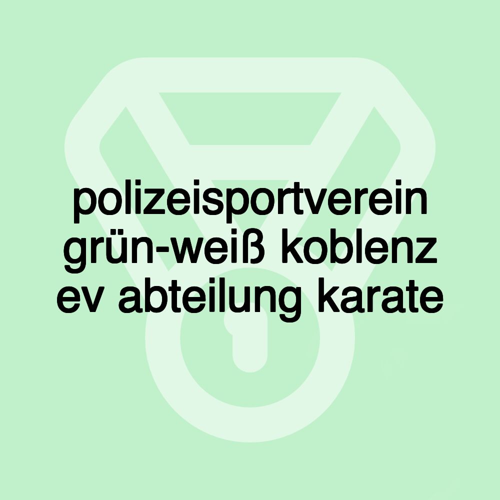 polizeisportverein grün-weiß koblenz ev abteilung karate