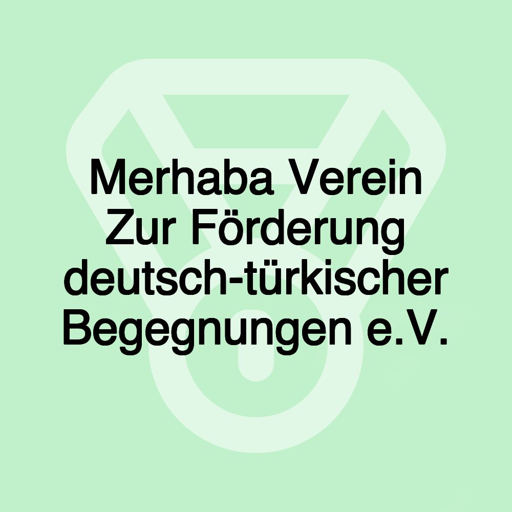 Merhaba Verein Zur Förderung deutsch-türkischer Begegnungen e.V.