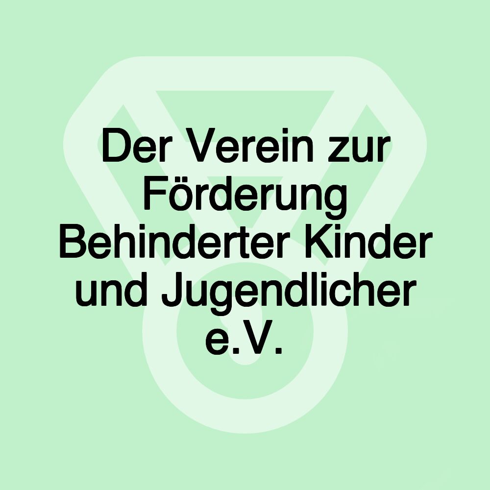 Der Verein zur Förderung Behinderter Kinder und Jugendlicher e.V.